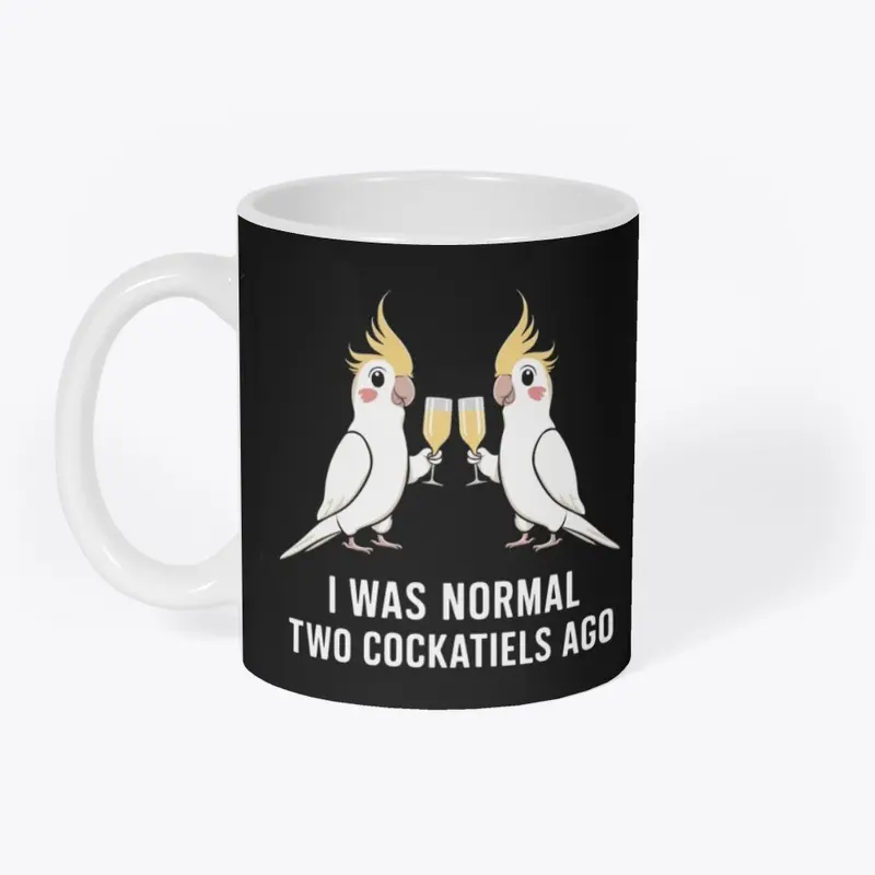 I Was Normal Two Cockatiels Ago