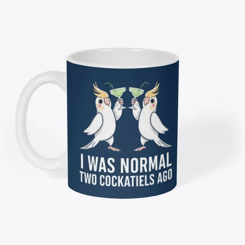 I Was Normal Two Cockatiels Ago